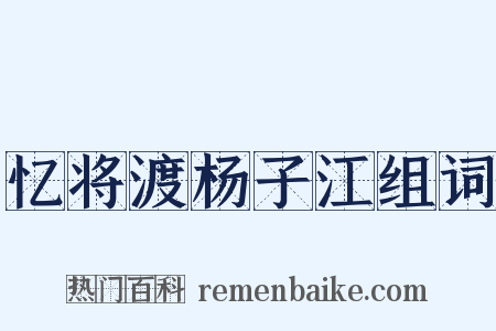 忆将渡杨子江组词是什么意思的图片